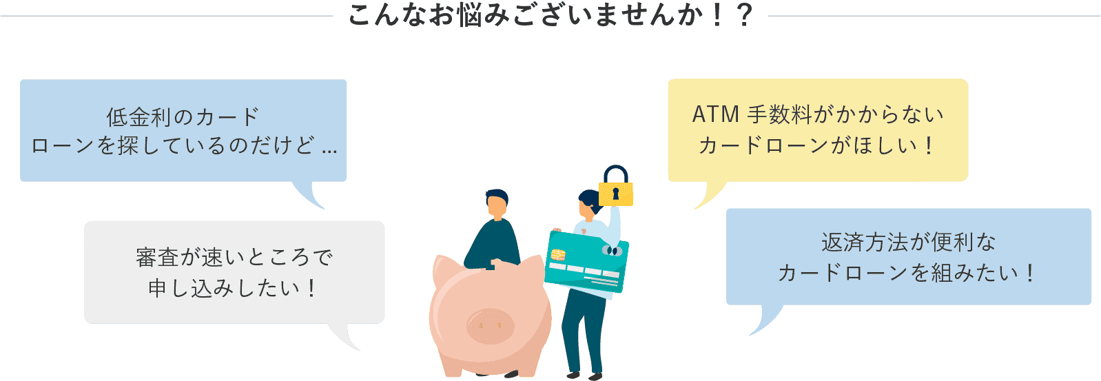 こんなお悩みございませんか！？低金利のカードローンを探しているのだけど...、審査の速いところで申し込みしたい！ATM手数料がかからないカードローンがほしい！返済方法が便利な場所でカードローンを組みたい！