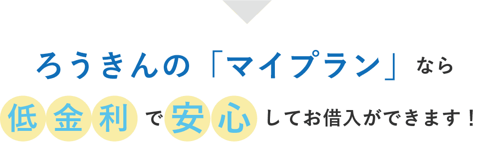 ろうきんの「マイプラン」なら低金利で安心してお借入ができます！