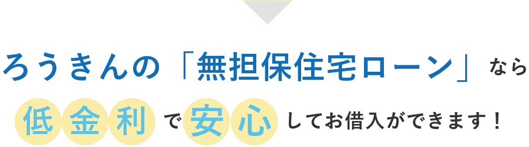 ろうきんの「無担保住宅ローン」なら低金利で 安心してお借入ができます！